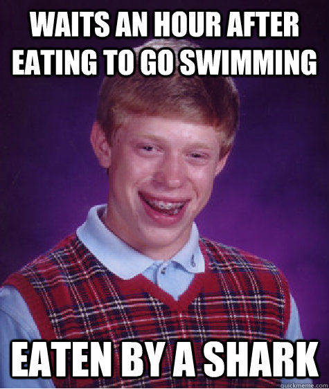 Waits an hour after eating to go swimming eaten by a shark  Bad Luck Brian