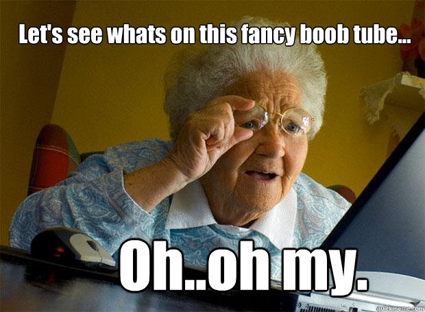 Let's see whats on this fancy boob tube... Oh..oh my.  Grandma finds the Internet