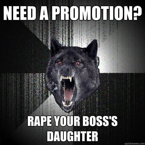 Need a promotion? Rape your boss's daughter   Insanity Wolf