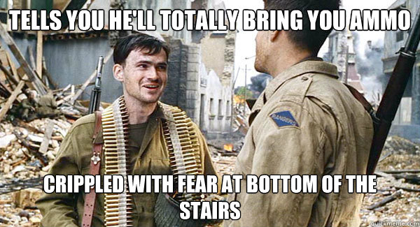 Tells you he'll totally bring you ammo Crippled with fear at bottom of the   stairs  - Tells you he'll totally bring you ammo Crippled with fear at bottom of the   stairs   Upham the Unreliable