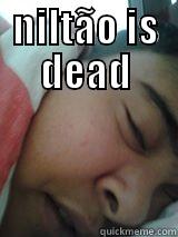 NILTÃO IS DEAD  Misc