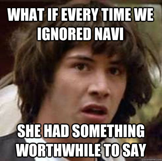 what if every time we ignored Navi She had something worthwhile to say  conspiracy keanu