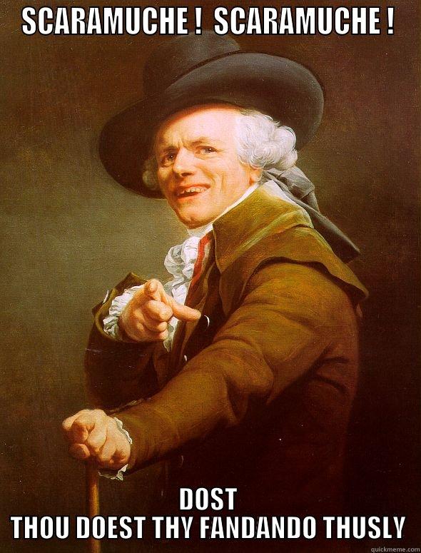 SCARAMUCHE !  SCARAMUCHE ! DOST THOU DOEST THY FANDANDO THUSLY Joseph Ducreux