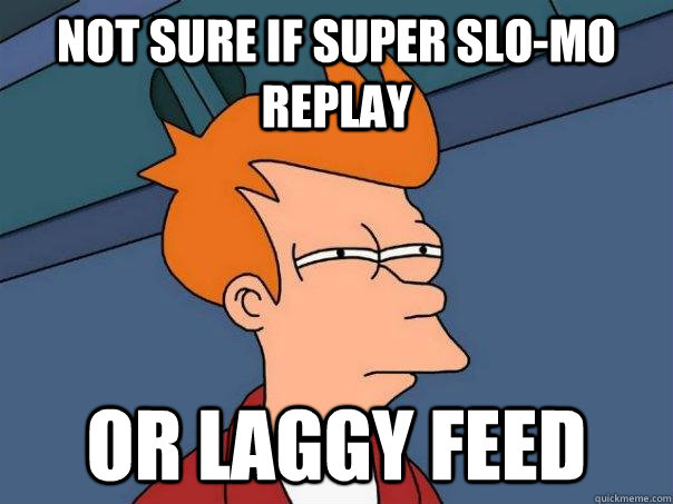 Not sure if super slo-mo replay or laggy feed  Futurama Fry