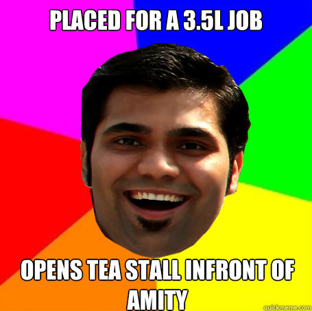Placed for a 3.5L job OPENS TEA STALL INFRONT OF AMITY  