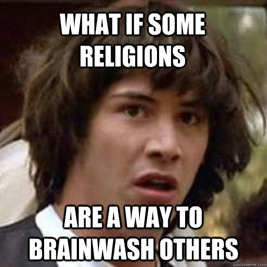 What if some religions are a way to brainwash others  conspiracy keanu