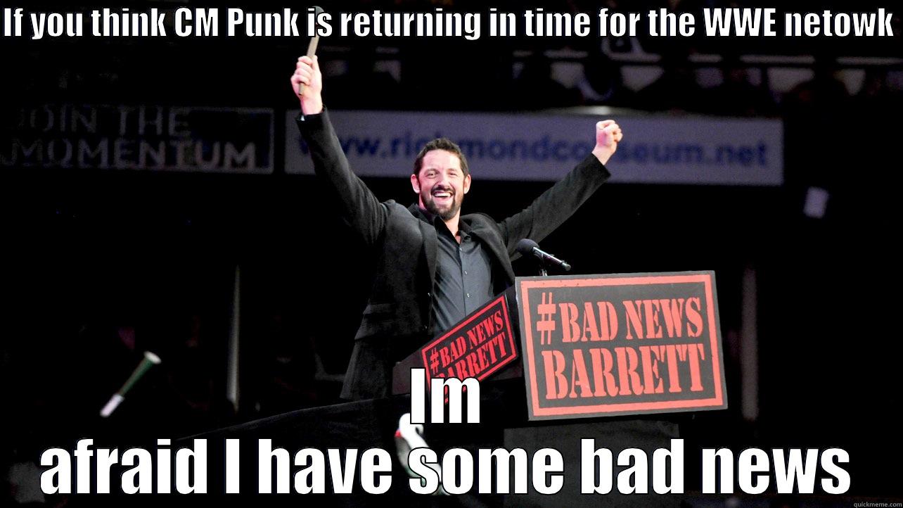 IF YOU THINK CM PUNK IS RETURNING IN TIME FOR THE WWE NETOWK  IM AFRAID I HAVE SOME BAD NEWS Misc