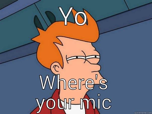 YO WHERE'S YOUR MIC Futurama Fry