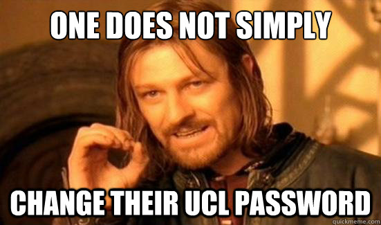 One Does Not Simply Change their ucl password - One Does Not Simply Change their ucl password  Boromir