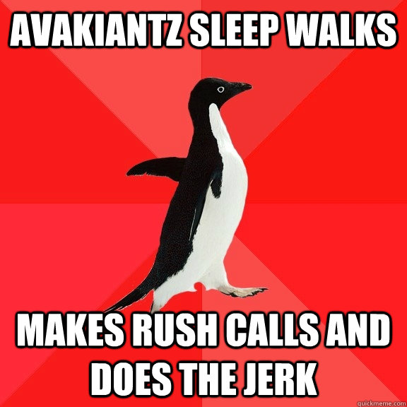 Avakiantz sleep walks makes rush calls and does the jerk  Socially Awesome Penguin