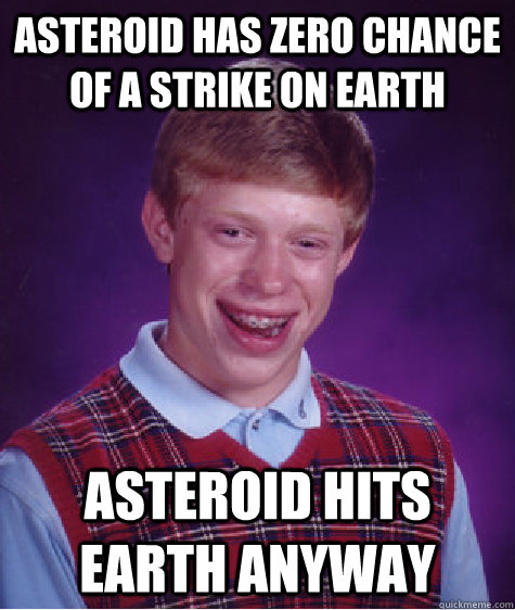 Asteroid has zero chance of a strike on earth Asteroid hits earth anyway - Asteroid has zero chance of a strike on earth Asteroid hits earth anyway  Bad Luck Brian