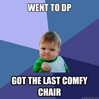 Went to DP Got the last comfy chair  Success Kid