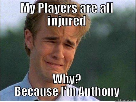 MY PLAYERS ARE ALL INJURED WHY? BECAUSE I'M ANTHONY 1990s Problems