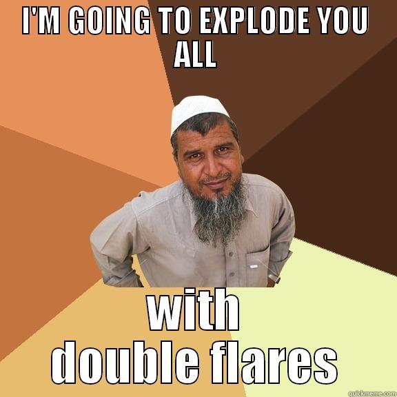 I'M GOING TO EXPLODE YOU ALL WITH DOUBLE FLARES Ordinary Muslim Man