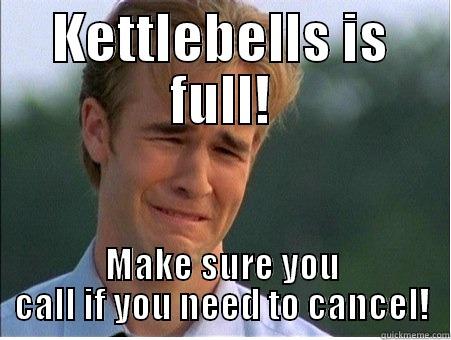 KETTLEBELLS IS FULL! MAKE SURE YOU CALL IF YOU NEED TO CANCEL! 1990s Problems