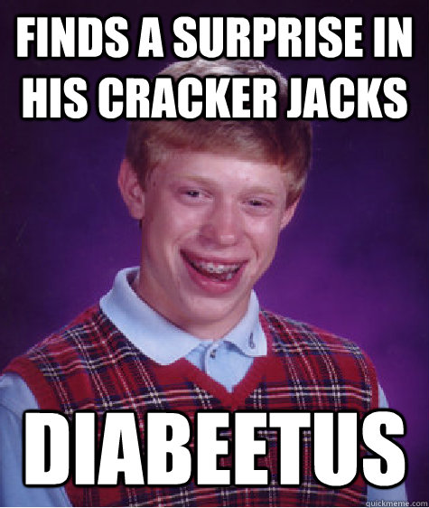 Finds a surprise in his cracker jacks diabeetus  Bad Luck Brian