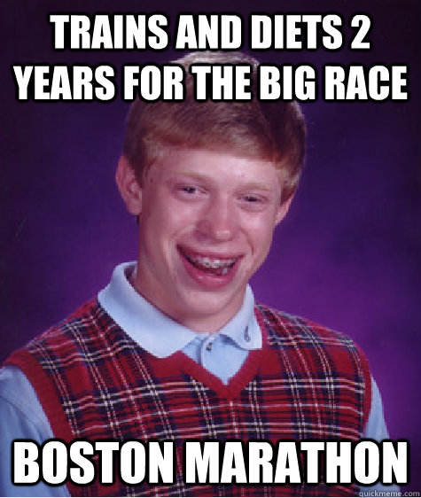 Trains and diets 2 years for the big race Boston marathon  Bad Luck Brian