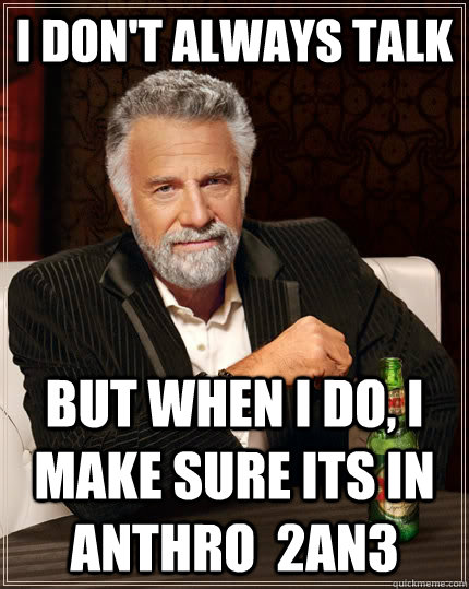 I don't always talk  but when I do, I make sure its in anthro  2an3 - I don't always talk  but when I do, I make sure its in anthro  2an3  The Most Interesting Man In The World