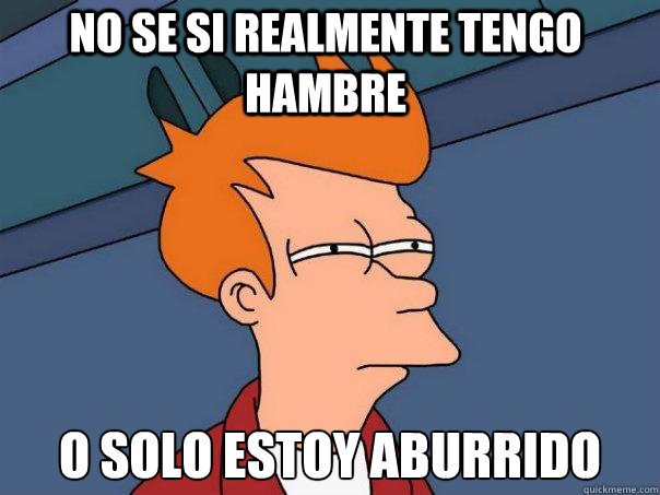 no se si realmente tengo hambre o solo estoy aburrido  Futurama Fry