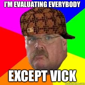 I'm evaluating everybody Except Vick  - I'm evaluating everybody Except Vick   Scumbag Andy Reid