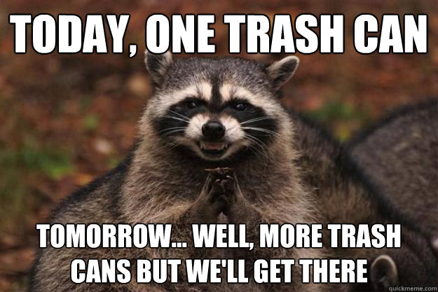 today, one trash can tomorrow... well, more trash cans but we'll get there - today, one trash can tomorrow... well, more trash cans but we'll get there  Evil Plotting Raccoon