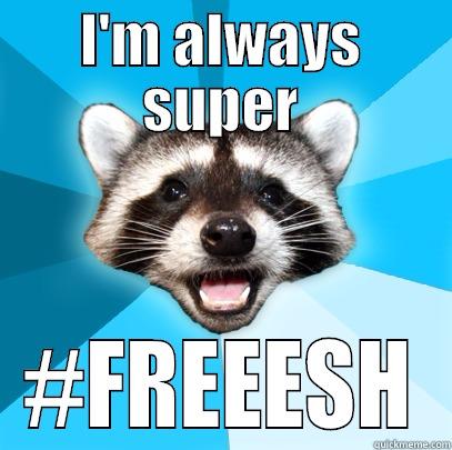 I'M ALWAYS SUPER #FREEESH Lame Pun Coon