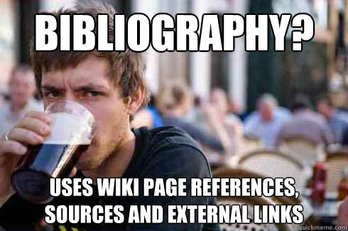 Bibliography? uses Wiki page references, sources and external links  Lazy College Senior