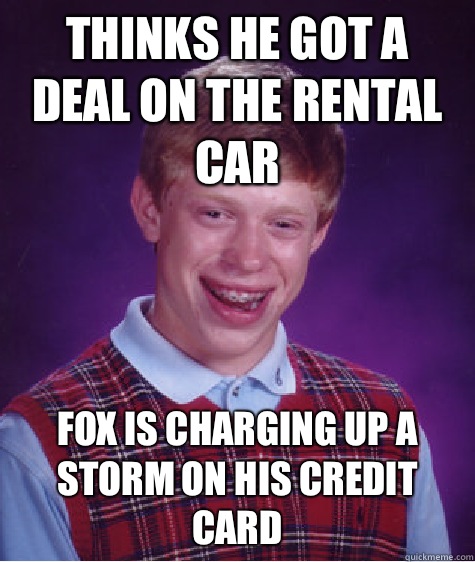 Thinks he got a deal on the rental car FOX is charging up a storm on his credit card   Bad Luck Brian