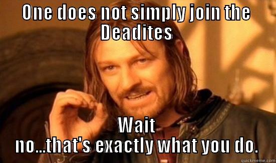 one does not whaaaa - ONE DOES NOT SIMPLY JOIN THE DEADITES WAIT NO...THAT'S EXACTLY WHAT YOU DO. Boromir