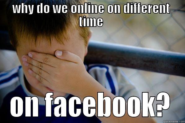 GET ON FACEBOOK NOW! - WHY DO WE ONLINE ON DIFFERENT TIME ON FACEBOOK? Confession kid