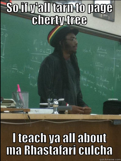 SO IF Y'ALL TARN TO PAGE CHERTY TREE I TEACH YA ALL ABOUT MA RHASTAFARI CULCHA Rasta Science Teacher