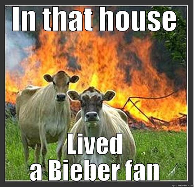 IN THAT HOUSE LIVED A BIEBER FAN Evil cows