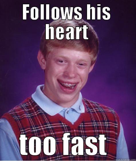 FOLLOWS HIS HEART TOO FAST  Bad Luck Brian