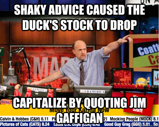 Shaky advice caused the duck's stock to drop capitalize by quoting jim gaffigan  Mad Karma with Jim Cramer