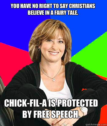 You have no right to say Christians believe in a fairy tale. Chick-Fil-A is protected by free speech.  Sheltering Suburban Mom