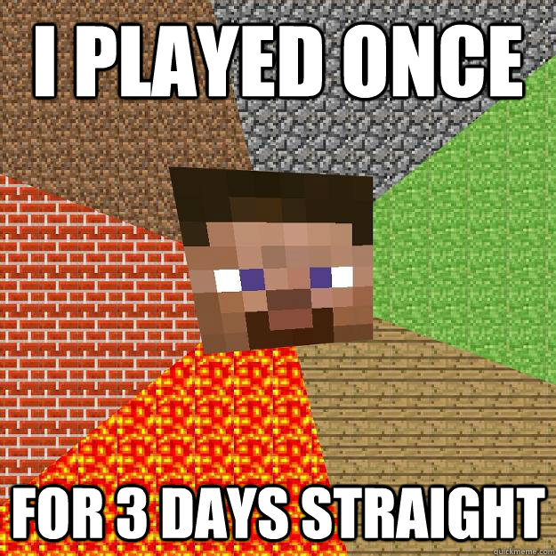 i-played-once-for-3-days-straight-minecraft-quickmeme