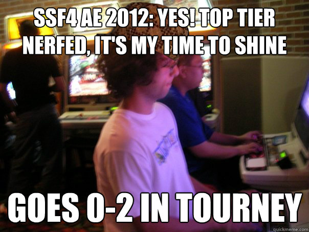 SSF4 AE 2012: Yes! top tier nerfed, it's my time to shine Goes 0-2 in tourney  Scumbag Fighting Game Player