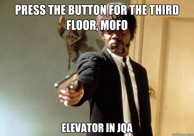 PRESS THE BUTTON FOR THE THIRD FLOOR, MOFO ELEVATOR IN JQA  Samuel L Jackson