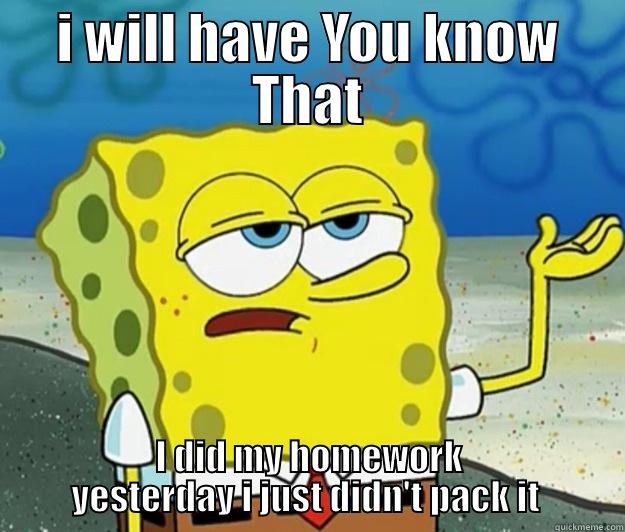 I WILL HAVE YOU KNOW THAT I DID MY HOMEWORK YESTERDAY I JUST DIDN'T PACK IT  Tough Spongebob