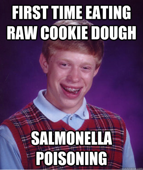 first time eating raw cookie dough salmonella poisoning  Bad Luck Brian