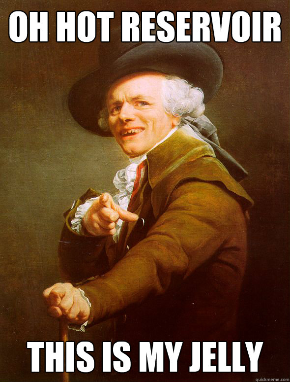 oh hot reservoir this is my jelly  Joseph Ducreux