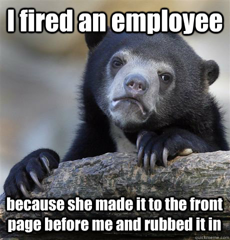 I fired an employee because she made it to the front page before me and rubbed it in  Confession Bear