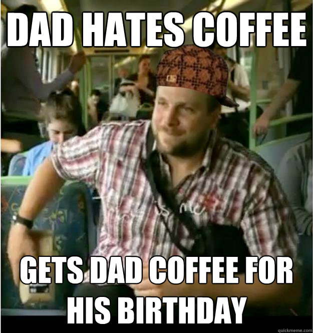 DAD HATES COFFEE GETS DAD COFFEE FOR HIS BIRTHDAY  