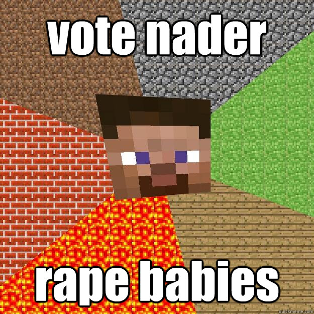 vote nader rape babies - vote nader rape babies  Minecraft