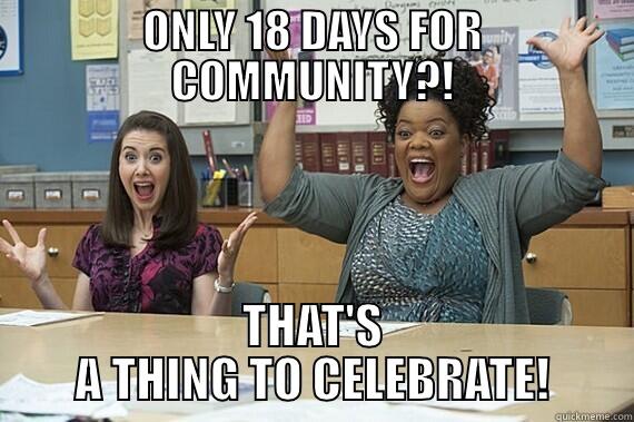 ONLY 18 DAYS FOR COMMUNITY?! THAT'S A THING TO CELEBRATE! Misc