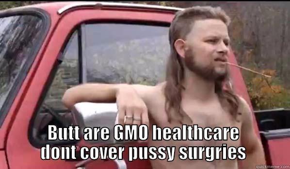  BUTT ARE GMO HEALTHCARE DONT COVER PUSSY SURGRIES Almost Politically Correct Redneck