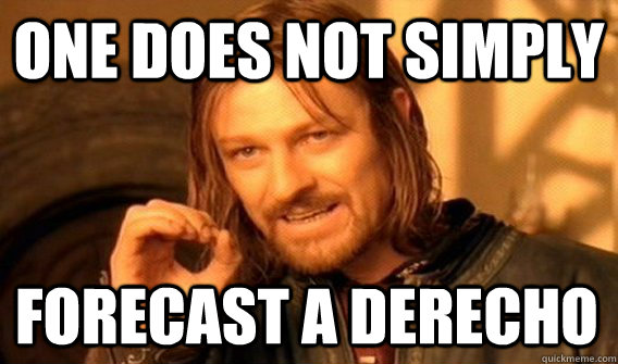 ONE DOES NOT SIMPLY FORECAST A DERECHO  One Does Not Simply