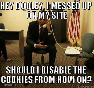 BOOYAH OBAMA - HEY DOOLEY, I MESSED UP  ON MY SITE SHOULD I DISABLE THE COOKIES FROM NOW ON? Misc