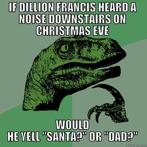 DILLION FRANCIS FATHER CHRISTMAS - IF DILLION FRANCIS HEARD A NOISE DOWNSTAIRS ON CHRISTMAS EVE WOULD HE YELL 