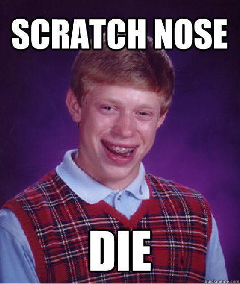 Scratch Nose Die  Bad Luck Brian